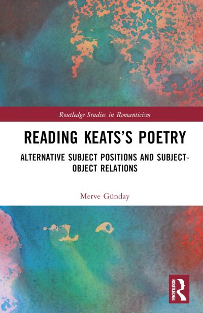 Cover for Merve Gunday · Reading Keats’s Poetry: Alternative Subject Positions and Subject-Object Relations - Routledge Studies in Romanticism (Hardcover Book) (2024)