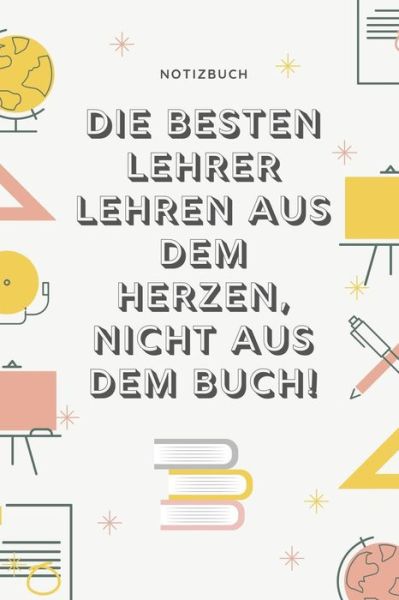 Cover for Geschenkidee Notizbuch · Die Besten Lehrer Lehren Aus Dem Herzen, Nicht Aus Dem Buch! Notizbuch (Paperback Book) (2019)