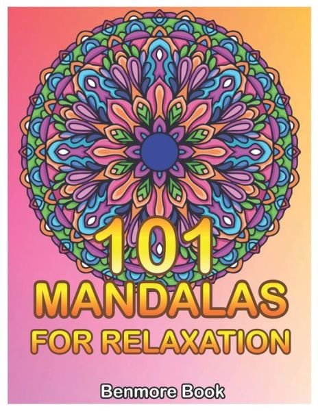 Cover for Benmore Book · 101 Mandalas For Relaxation : Big Mandala Coloring Book for Adults 101 Images Stress Management Coloring Book For Relaxation, Meditation, Happiness and Relief &amp; Art Color Therapy (Paperback Book) (2019)