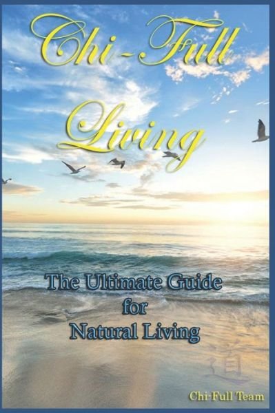 Cover for Chi-Full Team · Chi-Full Living: The Ultimate Guide to Natural Living (Paperback Book) (2019)