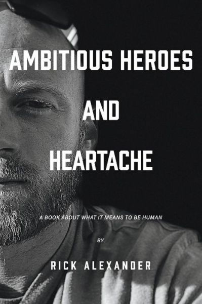 Cover for Rick Alexander · Ambitious heroes and heartache: A book about what it means to be human (Paperback Bog) (2020)