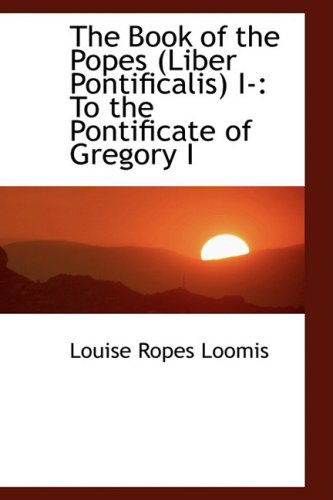 Cover for Louise Ropes Loomis · The Book of the Popes (Liber Pontificalis) I-: to the Pontificate of Gregory I (Paperback Book) (2009)