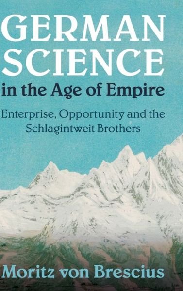 Cover for Von Brescius, Moritz (Universitat Bern, Switzerland) · German Science in the Age of Empire: Enterprise, Opportunity and the Schlagintweit Brothers - Science in History (Gebundenes Buch) (2019)
