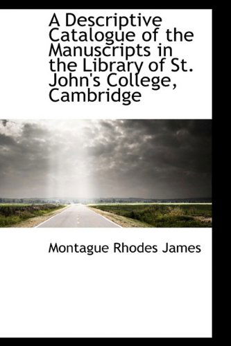 A Descriptive Catalogue of the Manuscripts in the Library of St. John's College, Cambridge - Montague Rhodes James - Books - BiblioLife - 9781113645326 - September 20, 2009