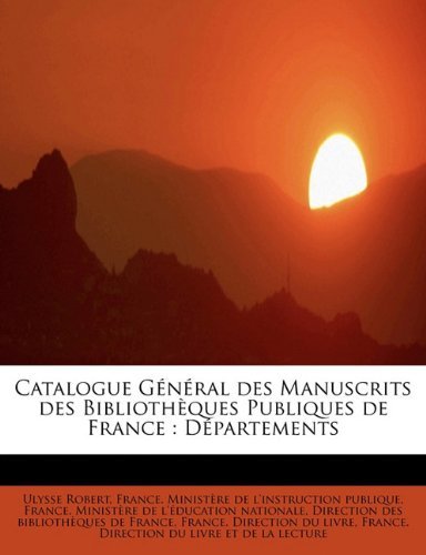 Cover for Ulysse Robert · Catalogue General Des Manuscrits Des Bibliotheques Publiques de France: Departements (Taschenbuch) [French edition] (2011)