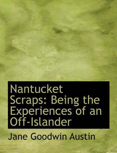 Cover for Jane Goodwin Austin · Nantucket Scraps: Being the Experiences of an Off-Islander (Inbunden Bok) (2009)