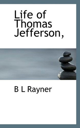 Life of Thomas Jefferson, - B L Rayner - Boeken - BiblioLife - 9781117324326 - 24 november 2009