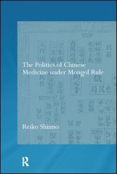 Cover for Shinno, Reiko (University of Wisconsin-Eau Claire, USA) · The Politics of Chinese Medicine Under Mongol Rule - Needham Research Institute Series (Taschenbuch) (2017)