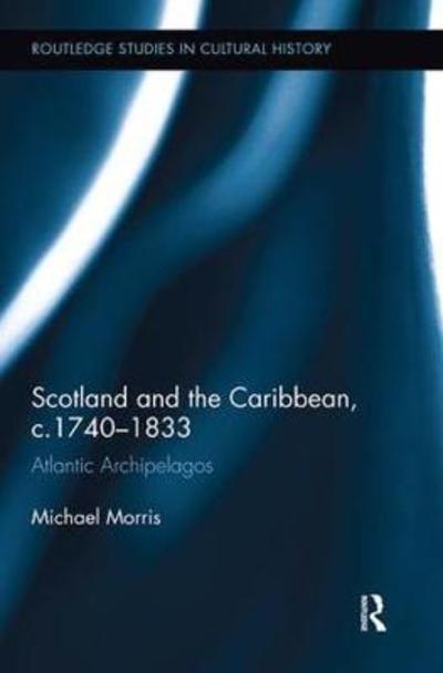 Cover for Morris, Michael, OP · Scotland and the Caribbean, c.1740-1833: Atlantic Archipelagos - Routledge Studies in Cultural History (Paperback Book) (2018)