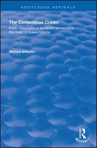 The Contentious Crown: Public Discussion of the British Monarchy in the Reign of Queen Victoria - Routledge Revivals - Richard Williams - Libros - Taylor & Francis Ltd - 9781138341326 - 7 de diciembre de 2020