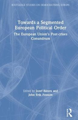 Cover for Jozef Batora · Towards a Segmented European Political Order: The European Union's Post-crises Conundrum - Routledge Studies on Democratising Europe (Hardcover Book) (2019)