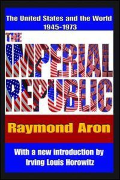 Cover for Raymond Aron · The Imperial Republic: The United States and the World 1945-1973 (Hardcover Book) (2017)