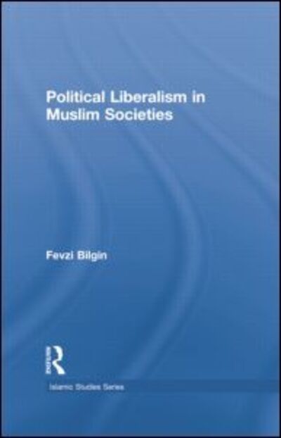 Cover for Bilgin, Fevzi (St Mary's College, Maryland, USA) · Political Liberalism in Muslim Societies - Routledge Islamic Studies Series (Paperback Book) [Reprint edition] (2014)