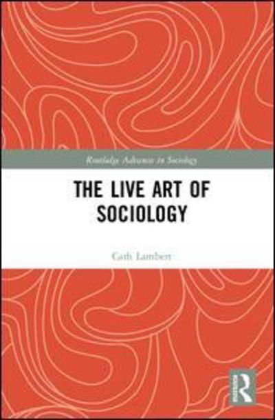 Cover for Cath Lambert · The Live Art of Sociology - Routledge Advances in Sociology (Innbunden bok) (2018)