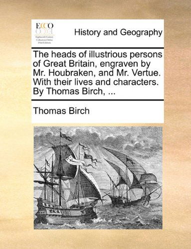 Cover for Thomas Birch · The Heads of Illustrious Persons of Great Britain, Engraven by Mr. Houbraken, and Mr. Vertue. with Their Lives and Characters. by Thomas Birch, ... (Paperback Book) (2010)