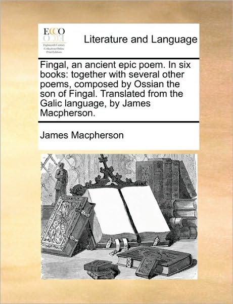 Cover for James Macpherson · Fingal, an Ancient Epic Poem. in Six Books: Together with Several Other Poems, Composed by Ossian the Son of Fingal. Translated from the Galic Languag (Paperback Book) (2010)