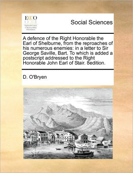 Cover for D O\'bryen · A Defence of the Right Honorable the Earl of Shelburne, from the Reproaches of His Numerous Enemies: in a Letter to Sir George Saville, Bart. to Which I (Taschenbuch) (2010)