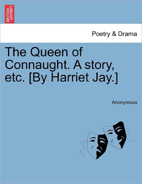 Cover for Anonymous · The Queen of Connaught. a Story, Etc. [by Harriet Jay.] (Paperback Book) (2011)