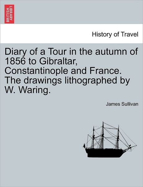 Cover for James Sullivan · Diary of a Tour in the Autumn of 1856 to Gibraltar, Constantinople and France. the Drawings Lithographed by W. Waring. (Paperback Bog) (2011)