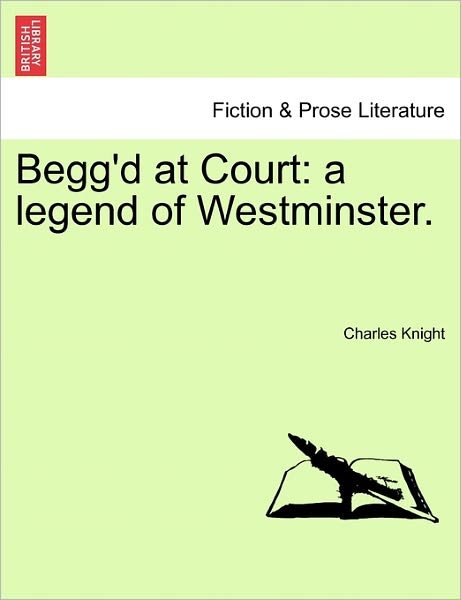 Cover for Charles Knight · Begg'd at Court: a Legend of Westminster. (Taschenbuch) (2011)