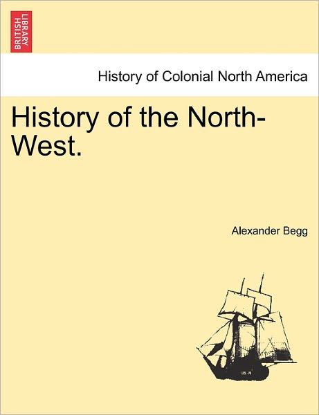 Cover for Alexander Begg · History of the North-West. (Paperback Book) (2011)