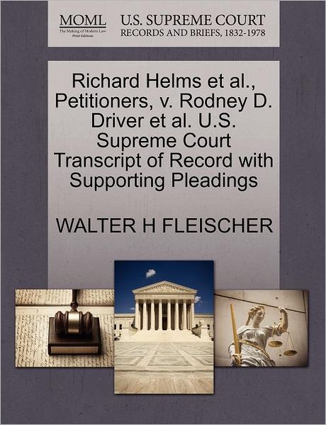 Cover for Walter H Fleischer · Richard Helms et Al., Petitioners, V. Rodney D. Driver et Al. U.s. Supreme Court Transcript of Record with Supporting Pleadings (Paperback Book) (2011)