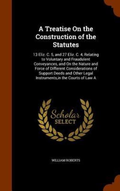 Cover for William Roberts · A Treatise on the Construction of the Statutes (Hardcover Book) (2015)