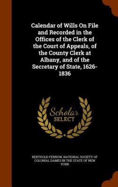 Cover for Berthold Fernow · Calendar of Wills on File and Recorded in the Offices of the Clerk of the Court of Appeals, of the County Clerk at Albany, and of the Secretary of State, 1626-1836 (Hardcover Book) (2015)