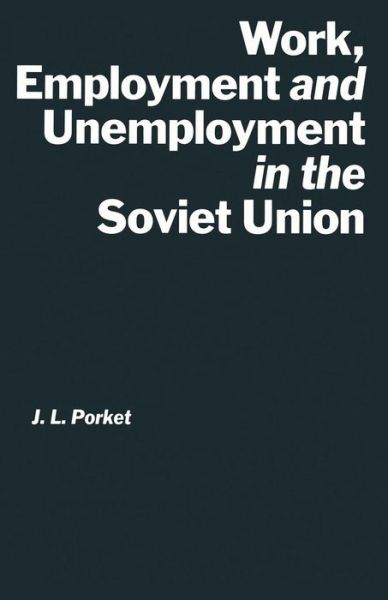 J.L. Porket · Work, Employment and Unemployment in the Soviet Union - St Antony's Series (Paperback Book) [1st ed. 1989 edition] (1989)