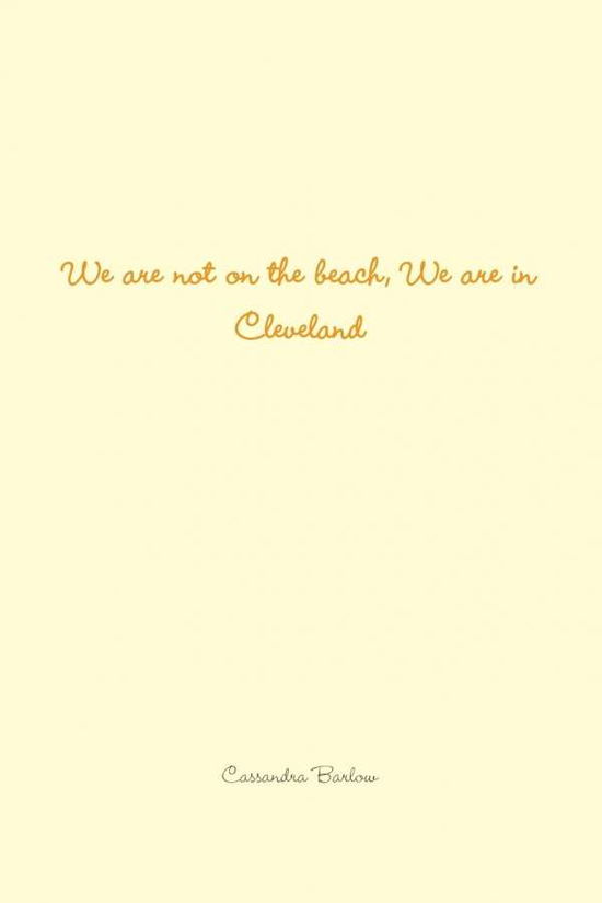 Cover for Cassandra Barlow · We are not on the beach, We are in Cleveland (Paperback Book) (2016)