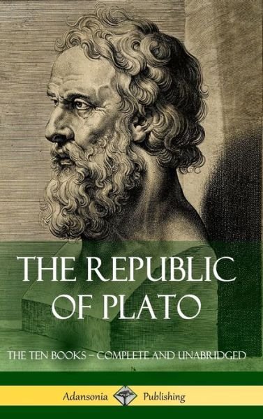 Cover for Plato · The Republic of Plato: The Ten Books - Complete and Unabridged (Classics of Greek Philosophy) (Hardcover) (Innbunden bok) (2018)