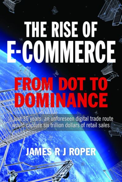 Cover for James Roper · The Rise of E-Commerce: From Dot to Dominance (Hardcover Book) (2023)