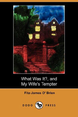 Cover for Fitz-james O' Brien · What Was It?, and My Wife's Tempter (Dodo Press) (Paperback Book) (2008)