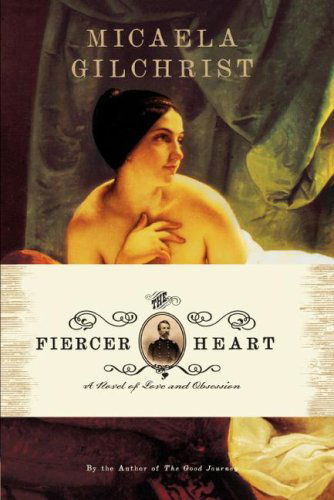 Cover for Micaela Gilchrist · The Fiercer Heart: a Novel of Love and Obsession (Paperback Book) (2007)