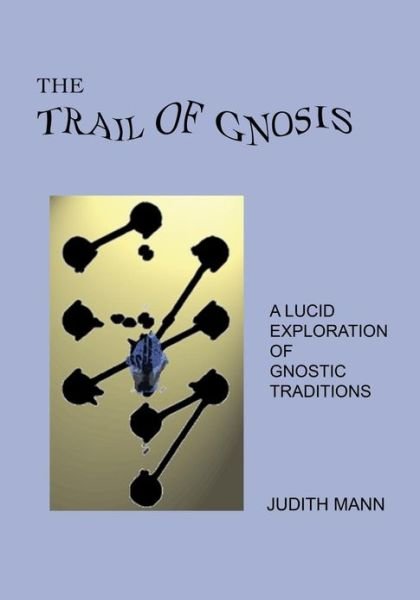 Cover for Judith Mann · The Trail of Gnosis: a Lucid Exploration of Gnostic Traditions, 3rd Ed. (Paperback Book) (2002)