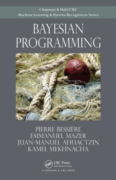 Cover for Pierre Bessiere · Bayesian Programming - Chapman &amp; Hall / CRC Machine Learning &amp; Pattern Recognition (Innbunden bok) (2013)