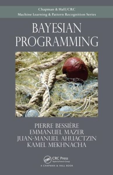 Bayesian Programming - Chapman & Hall / CRC Machine Learning & Pattern Recognition - Pierre Bessiere - Bücher - Taylor & Francis Inc - 9781439880326 - 20. Dezember 2013