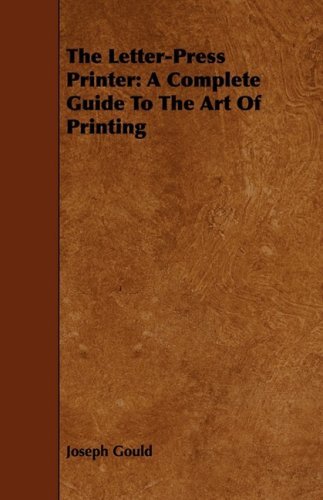 Cover for Joseph Gould · The Letter-press Printer: a Complete Guide to the Art of Printing (Paperback Book) (2008)