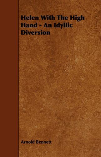 Helen with the High Hand - an Idyllic Diversion - Arnold Bennett - Livros - Jennings Press - 9781444644326 - 27 de maio de 2009