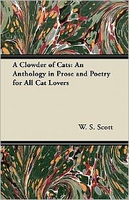 Cover for W S Scott · A Clowder of Cats: an Anthology in Prose and Poetry for All Cat Lovers (Paperback Book) (2011)