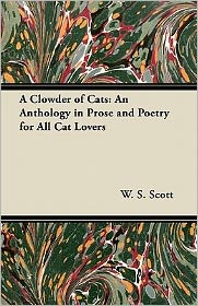 A Clowder of Cats: an Anthology in Prose and Poetry for All Cat Lovers - W S Scott - Books - Ehrsam Press - 9781447416326 - June 9, 2011