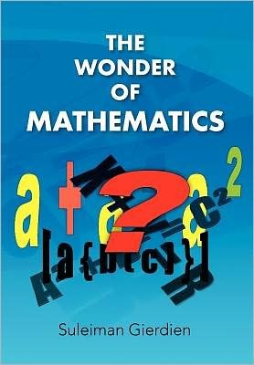 The Wonder of Mathematics - Suleiman Gierdien - Books - Xlibris Corporation - 9781450092326 - June 18, 2010