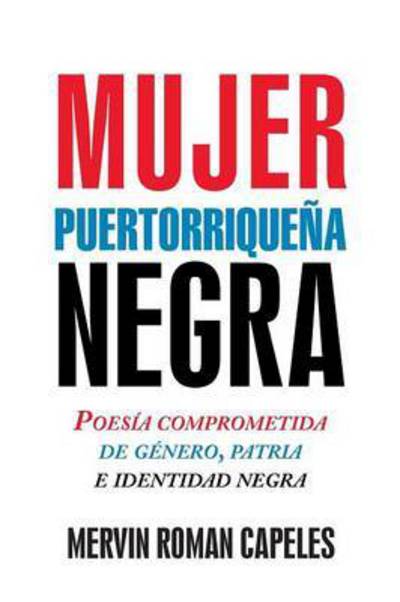 Cover for Mervin Roman Capeles · Mujer Puertorriquena Negra: Poesia Comprometida De Genero, Patria E Identidad Negra (Paperback Book) (2015)