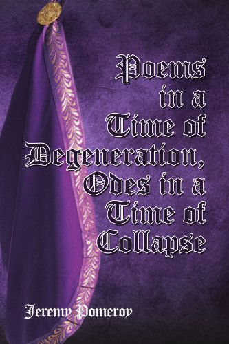 Cover for Jeremy Pomeroy · Poems in a Time of Degeneration, Odes in a Time of Collapse (Paperback Book) (2011)