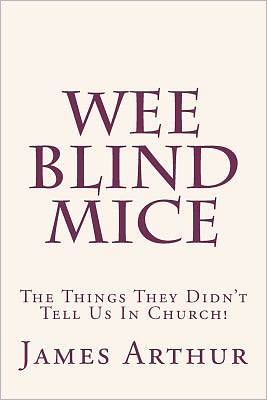 Cover for James Arthur · Wee Blind Mice: the Things They Didn't Tell Us in Church! (Paperback Book) (2011)