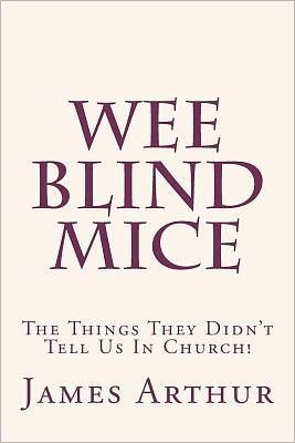 Cover for James Arthur · Wee Blind Mice: the Things They Didn't Tell Us in Church! (Pocketbok) (2011)