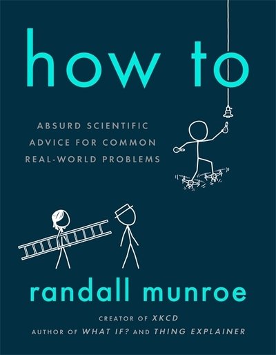 Cover for Randall Munroe · How To: Absurd Scientific Advice for Common Real-World Problems from Randall Munroe of xkcd (Gebundenes Buch) (2019)