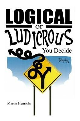 Cover for Martin Henrichs · Logical or Ludicrous, You Decide (Pocketbok) (2019)