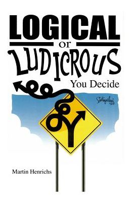 Cover for Martin Henrichs · Logical or Ludicrous, You Decide (Paperback Book) (2019)