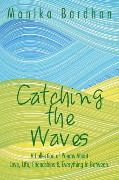 Cover for Monika Bardhan · Catching the Waves: a Collection of Poems About Love, Life, Friendships &amp; Everything in Between. (Paperback Book) (2014)